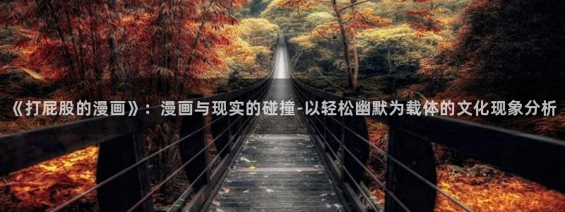 51漫画免费阅读观看：《打屁股的漫画》：漫画与现实的碰撞-以轻松幽默为载体的文化现象分析