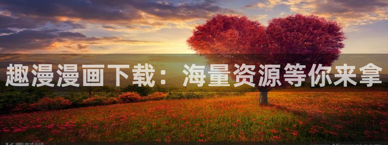 51漫画app下载官：趣漫漫画下载：海量资源等你来拿